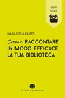 Come raccontare in modo efficace la tua biblioteca - Maria Stella Rasetti - 9788893572569