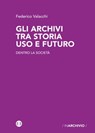 Gli archivi tra storia uso e futuro - Federico Valacchi - 9788893573726