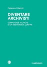 Diventare archivisti - Federico Valacchi - 9788893574693