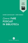 Come fare podcast in biblioteca - Davide Giansoldati ; Ester Memeo - 9788893575362