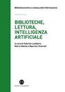 Biblioteche, lettura, intelligenza artificiale - Fabrizio Lamberti ; Marco Mellia ; Maurizio Vivarelli - 9788893576406