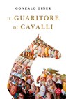 Il guaritore di cavalli - Gonzalo Giner - 9788893904421