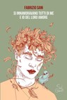 Si innamoravano tutti di me e io del loro amore - Fabrizio Sani - 9788894848144