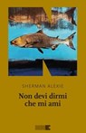 Non devi dirmi che mi ami - Sherman Alexie - 9788894938364
