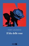 Il blu delle rose - Tony Laudadio - 9788894938883