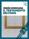 Il testamento dei fiumi - Jesús Moncada - 9788895492629