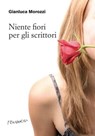 Niente fiori per gli scrittori - Gianluca Morozzi - 9788895865904
