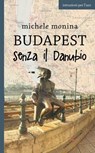 Budapest senza il Danubio - Michele Monina - 9788896999783