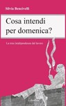 Cosa intendi per domenica? La mia (in)dipendenza dal lavoro - Silvia Bencivelli - 9788897089452