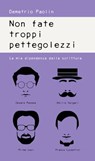 Non fate troppi pettegolezzi- La mia dipendenza dalla scrittura - Demetrio Paolin - 9788897089513