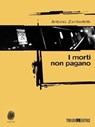I morti non pagano - Antonio Zamberletti - 9788897366164