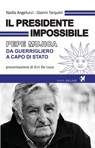 Il presidente impossibile. Pepe Mujica, da guerrigliero a capo di stato - Nadia Angelucci ; Gianni Tarquini - 9788897376910