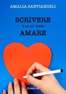Scrivere è un po' come amare - Amalia Santiangeli - 9788897815136