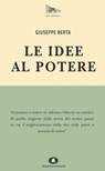 Le idee al potere - Giuseppe Berta - 9788898220229