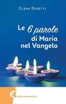 Le 6 parole di Maria nel Vangelo - Elena Bosetti - 9788898573554