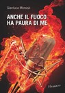 Anche il fuoco ha paura di me - Gianluca Morozzi - 9788898605347