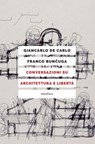 Conversazioni su architettura e libertà - Giancarlo De Carlo ; Franco Bunčuga - 9788898860708