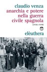 Anarchia e potere nella guerra civile spagnola (1936-1939) - Claudio Venza - 9788898860913