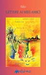 Lettere ai miei Amici - Mario Luis Rodríguez Cobos detto Silo - 9788899050054