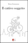 Il cattivo soggetto - Pietro Formenton - 9788899498641