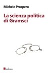 La scienza politica di Gramsci - Michele Prospero - 9788899641092