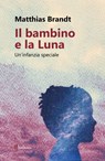 Il bambino e la Luna - Matthias Brandt - 9788899641672
