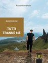 Tutti tranne me - Gianni Leoni - 9788899895570