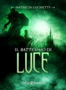 Il battesimo di luce - Natascia Luchetti - 9788899960872