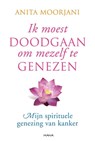 Ik moest doodgaan om mezelf te genezen - Anita Moorjani - 9789000314799
