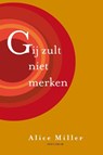 Gij zult niet merken - Alice Miller - 9789000327676
