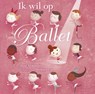 Ik wil op ballet - Anna Membrino - 9789000347384