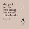 Dan ga ik nu maar eens lekker van mezelf zitten houden - Lianne Sanders - 9789000381791