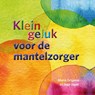 Klein geluk voor de mantelzorger - Maria Grijpma ; Inge Jager - 9789020219906