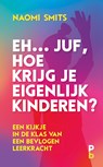 Eh... juf, hoe krijg je eigenlijk kinderen? - Naomi Smits - 9789020630992