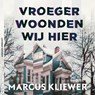 Vroeger woonden wij hier - Marcus Kliewer - 9789021060170