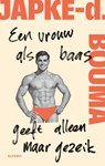 Een vrouw als baas geeft alleen maar gezeik - Japke-d. Bouma - 9789021344706