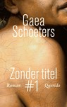 Zonder titel #1 - Gaea Schoeters - 9789021402833
