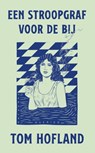 Een stroopgraf voor de bij - Tom Hofland - 9789021475561