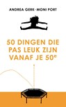 50 dingen die pas leuk zijn vanaf je 50e - Andrea Gerk ; Moni Port - 9789021577371