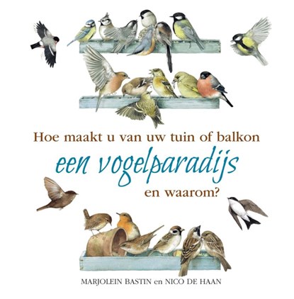 Hoe maakt u van uw tuin of balkon een vogelparadijs, Nico de Haan ; Marjolein Bastin - Gebonden - 9789021578545