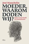 Moeder, waarom doden wij? - José Masschelin - 9789022336724