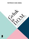 Geluk is D.O.M. - Patrick van Hees - 9789022585818