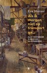 Als ik morgen niet op transport ga... - Eva Moraal - 9789023489528