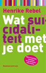 Wat suicidaliteit met je doet - Henrike Rebel - 9789023929093