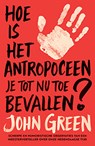 Hoe is het antropoceen je tot nu toe bevallen? - John Green - 9789024595129