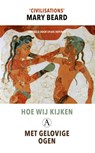Hoe wij kijken; met gelovige ogen - Mary Beard - 9789025309138