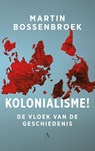 Kolonialisme! - Martin Bossenbroek - 9789025317225