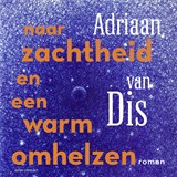 Naar zachtheid en een warm omhelzen, Adriaan van Dis -  - 9789025475567