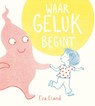 Waar geluk begint - Eva Eland - 9789025878153