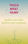 Spreken met liefde, luisteren met compassie - Thich Nhat Hanh ; Thich  Nhat Hanh - 9789025903701